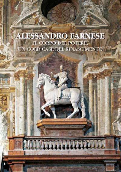 Alessandro Farnese, il corpo del potere